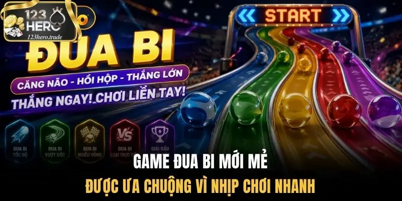 Game đua bi mới mẻ, được ưa chuộng vì nhịp chơi nhanh