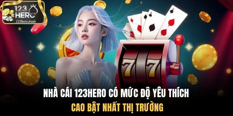 Nhà cái 123Hero có mức độ yêu thích cao bật nhất thị trường