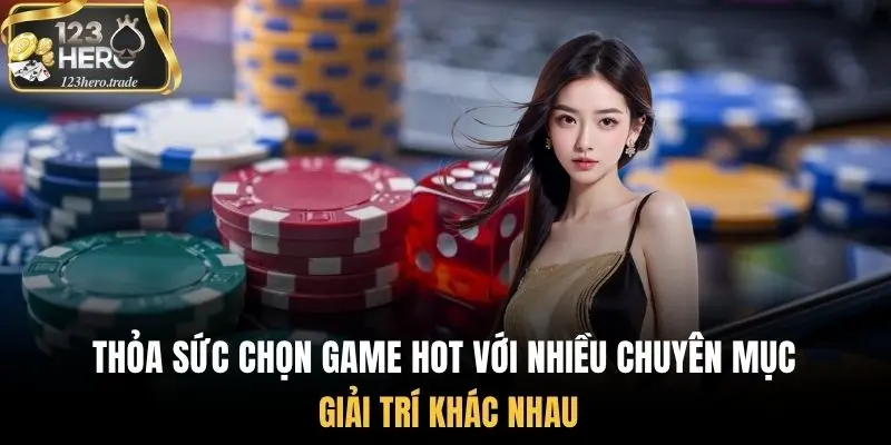 Thỏa sức chọn game hot với nhiều chuyên mục giải trí khác nhau