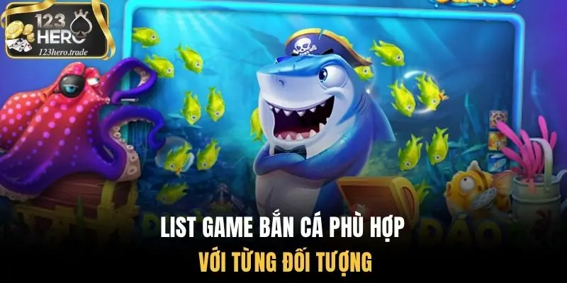 List game bắn cá phù hợp với từng đối tượng