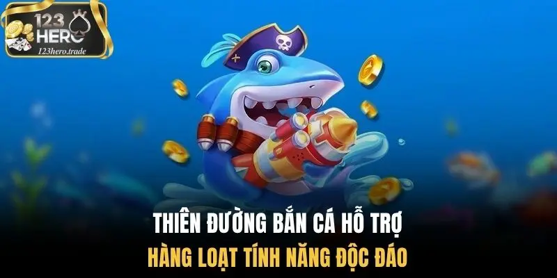 Thiên đường bắn cá hỗ trợ hàng loạt tính năng độc đáo