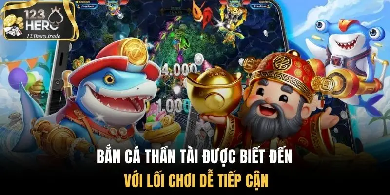 Bắn cá thần tài được biết đến với lối chơi dễ tiếp cận
