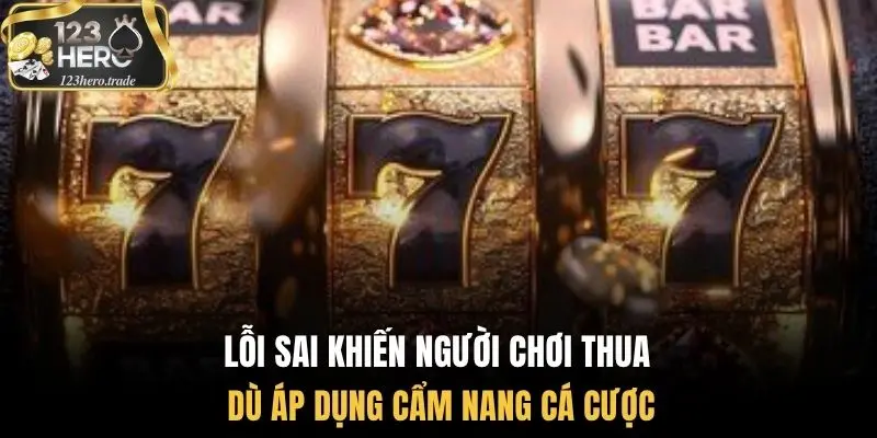 Lỗi sai khiến người chơi thua dù áp dụng cẩm nang cá cược