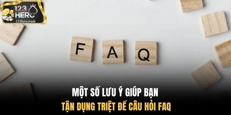 Một số lưu ý giúp bạn tận dụng triệt để câu hỏi FAQ