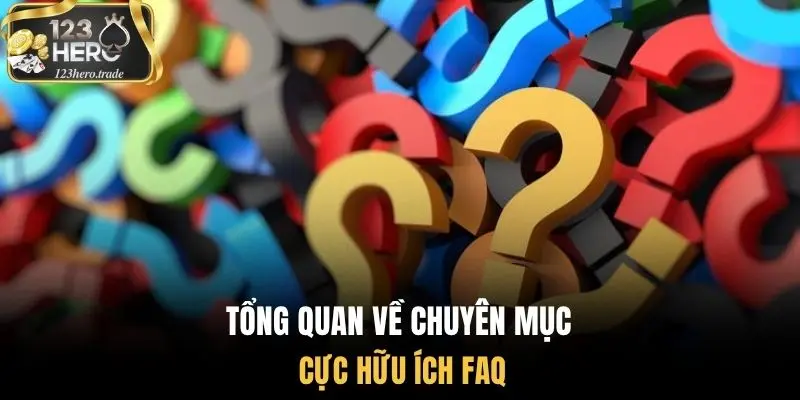 Tổng quan về chuyên mục cực hữu ích FAQ