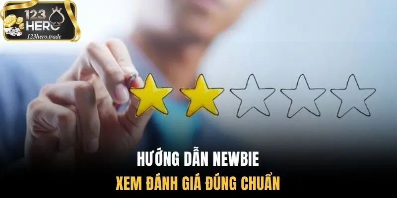 Hướng dẫn newbie xem đánh giá đúng chuẩn