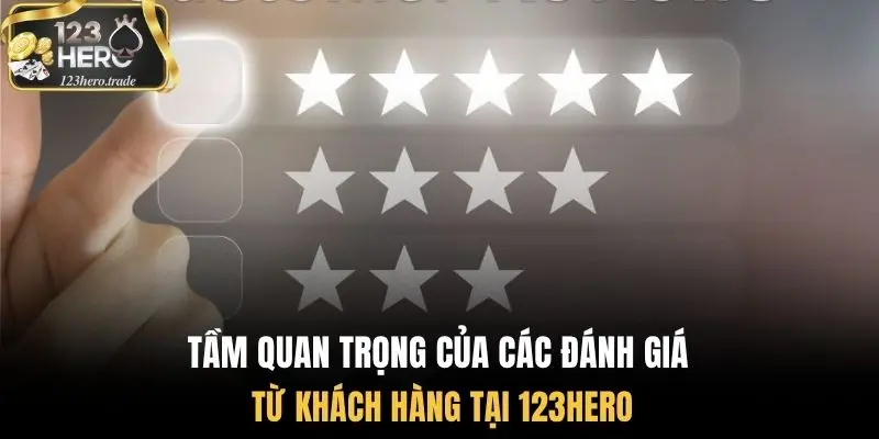 Tầm quan trọng của các đánh giá từ khách hàng tại 123Hero