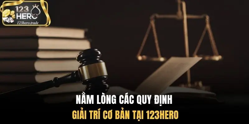 Nằm lòng các quy định giải trí cơ bản tại 123Hero
