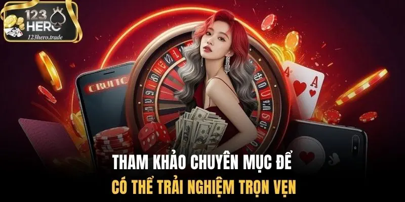 Tham khảo chuyên mục để có thể trải nghiệm trọn vẹn