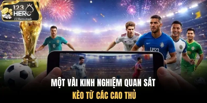Một vài kinh nghiệm quan sát kèo từ các cao thủ