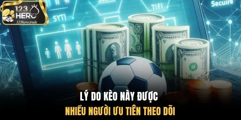 Lý do kèo này được nhiều người ưu tiên theo dõi