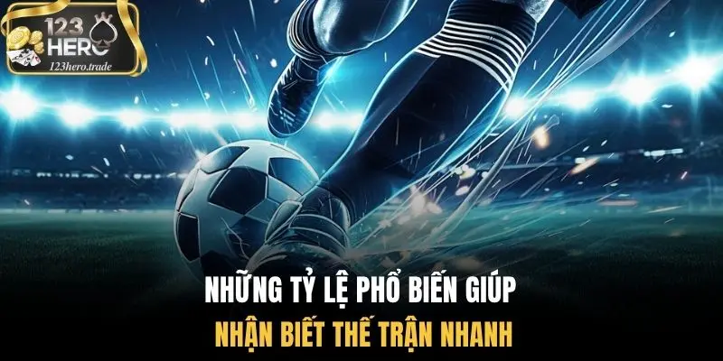 Những tỷ lệ phổ biến giúp nhận biết thế trận nhanh