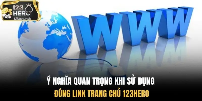 Ý nghĩa quan trọng khi sử dụng đúng link trang chủ 123Hero