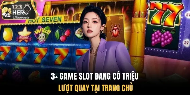 3+ game slot đang có triệu lượt quay tại trang chủ