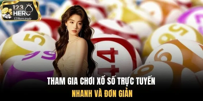 Tham gia chơi xổ số trực tuyến nhanh và đơn giản