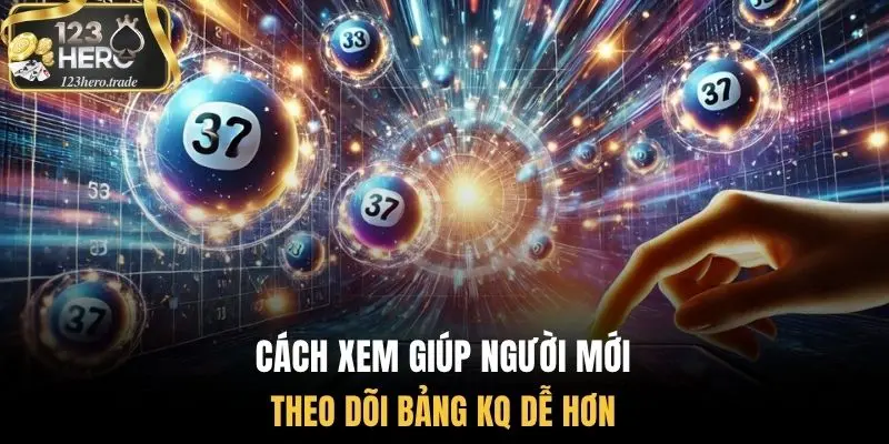 Cách xem giúp người mới theo dõi bảng KQ dễ hơn